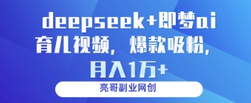 deepseek+即梦ai育儿视频，爆款吸粉，月入1w-偏门项目网