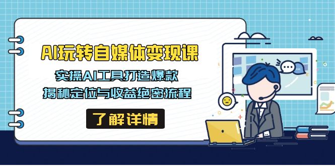 AI玩转自媒体变现课，实操AI工具打造爆款，揭秘定位与收益绝密流程-偏门项目网