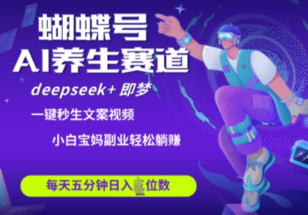 蝴蝶号大健康养生赛道，deepseek+即梦AI快速产出爆款视频，起号快，带货超级猛，日入四位数-偏门项目网