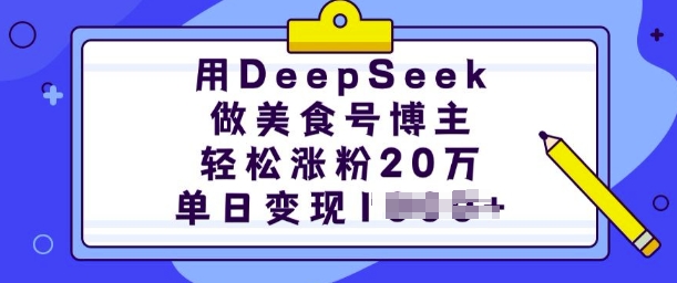 用DeepSeek做美食号博主，轻松涨粉20万，单日变现多张-偏门项目网