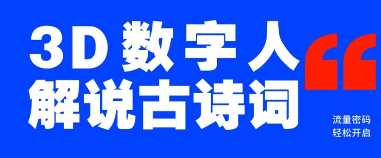 蓝海爆款！仅用一个AI工具，制作3D数字人解说古诗词，开启流量密码-偏门项目网