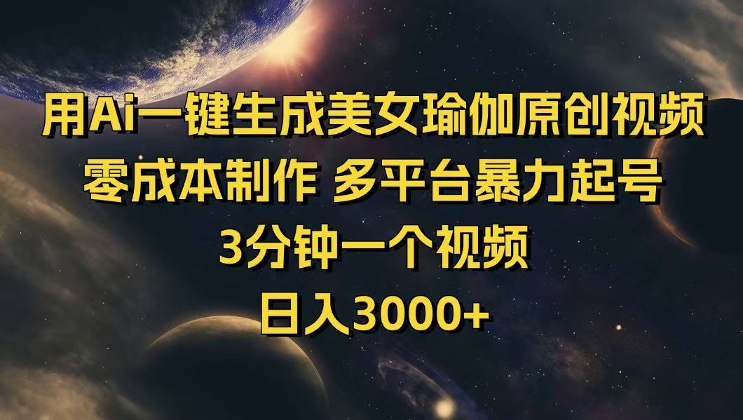 用Ai一键生成美女瑜伽原创视频 零成本制作 多平台暴力起号  3分钟一个…-偏门项目网