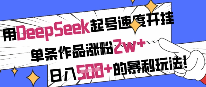用DeepSeek起号速度开挂，单条作品涨粉2w+，日入5张+的暴利玩法-偏门项目网