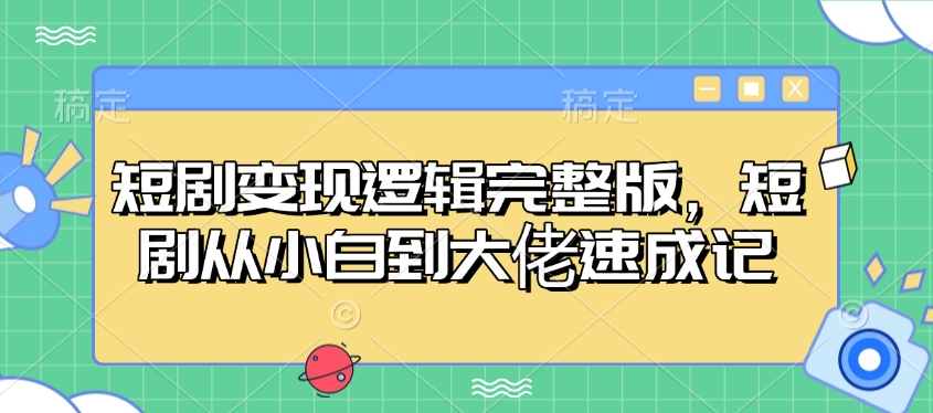 短剧变现逻辑完整版，短剧从小白到大佬速成记-偏门项目网