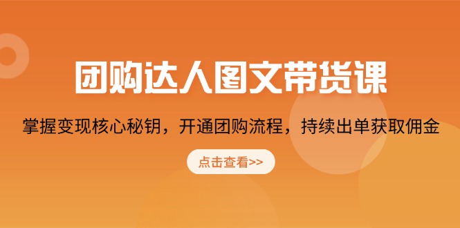 团购 达人图文带货课，掌握变现核心秘钥，开通团购流程，持续出单获取佣金-偏门项目网