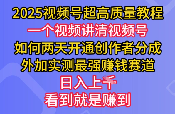 2025视频号超高质量教程，两天开通创作者分成，外加实测最强挣钱赛道，日入多张-偏门项目网