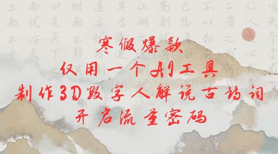 寒假爆款，仅用一个AI工具，制作3D数字人解说古诗词，开启流量密码-偏门项目网