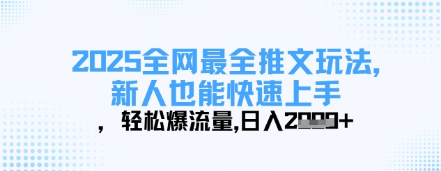 2025全网最全推文玩法，新人也能快速上手，轻松爆流量，日入多张-偏门项目网
