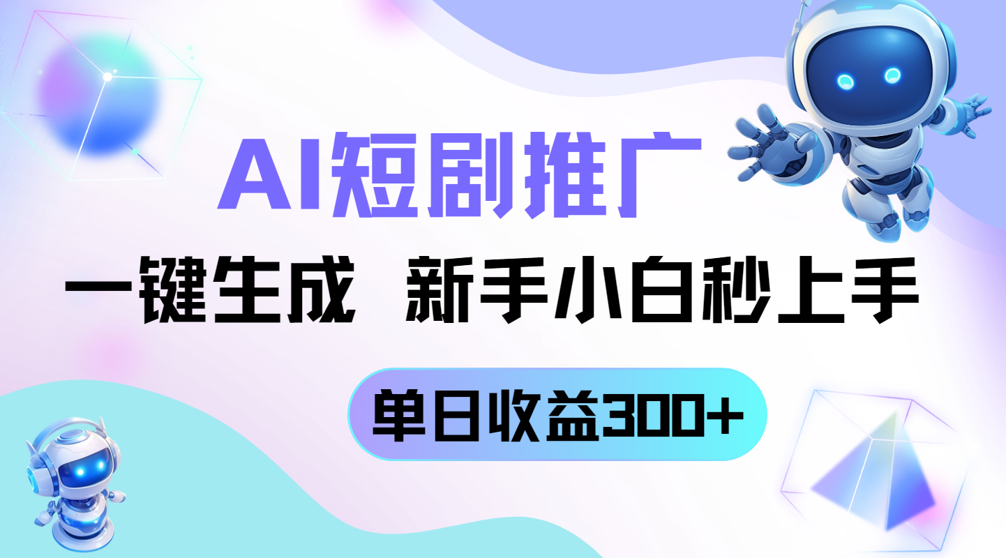 短剧推广新玩法，AI一键生成，新手小白秒上手，单日收益300+-偏门项目网