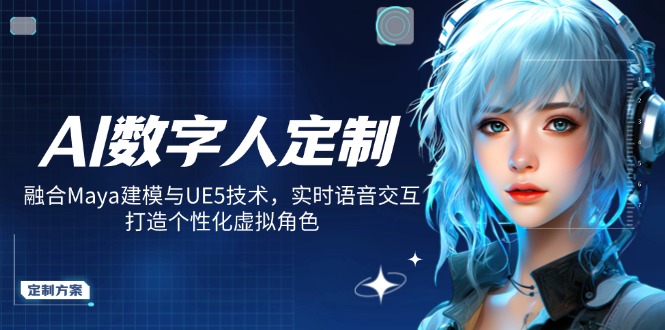 AI数字人定制，融合Maya建模与UE5技术，实时语音交互，打造个性化虚拟角色-偏门项目网