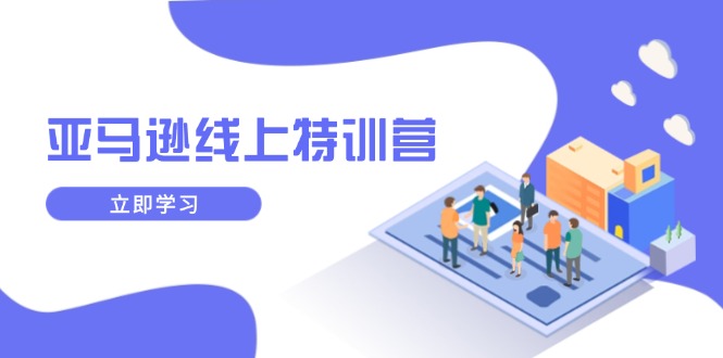 亚马逊线上特训营，新品成长与库存规划，提升品牌推广能力，实现业务增长-偏门项目网