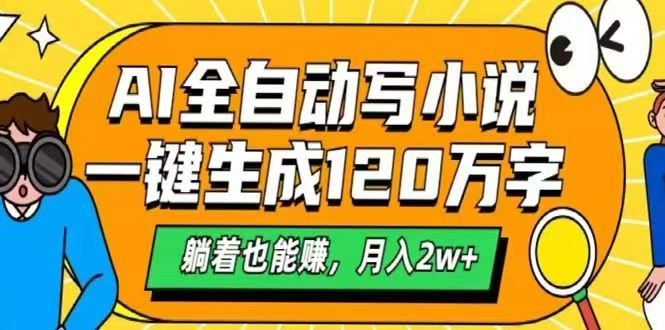 AI自动写小说，一键生成120万字，躺着也能赚，月入2w+-偏门项目网