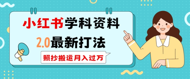 小红书学科资料2.0最新打法，照抄搬运月入过万，可长期操作-偏门项目网