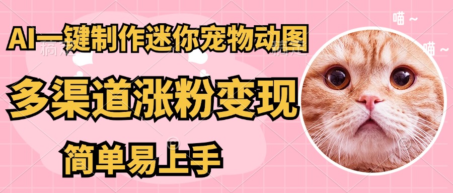 AI搬砖一件制作超迷你宠物图，5分钟一个成品，多渠道引流涨粉变现，简…-偏门项目网