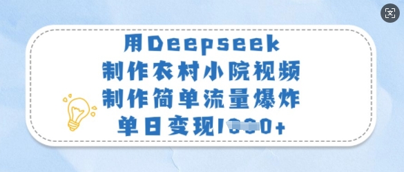 用Deepseek制作农村小院视频，制作简单流量爆炸，单日变现多张-偏门项目网
