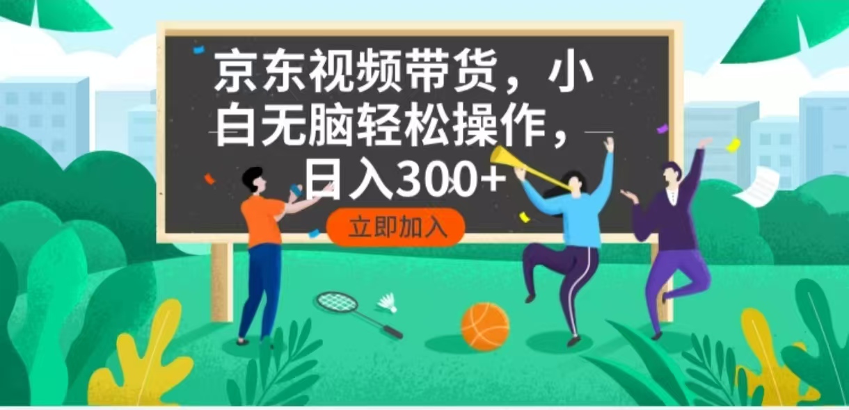 京东短视频带货，小白无脑操作，每天五分钟，轻松日入300+-偏门项目网